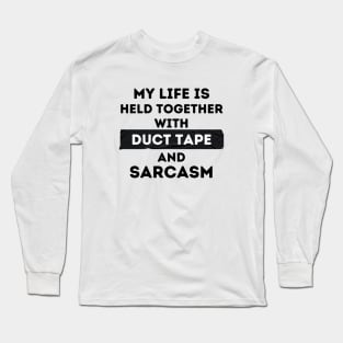 My Life is Held Together with Duct Tape and Sarcasm Long Sleeve T-Shirt